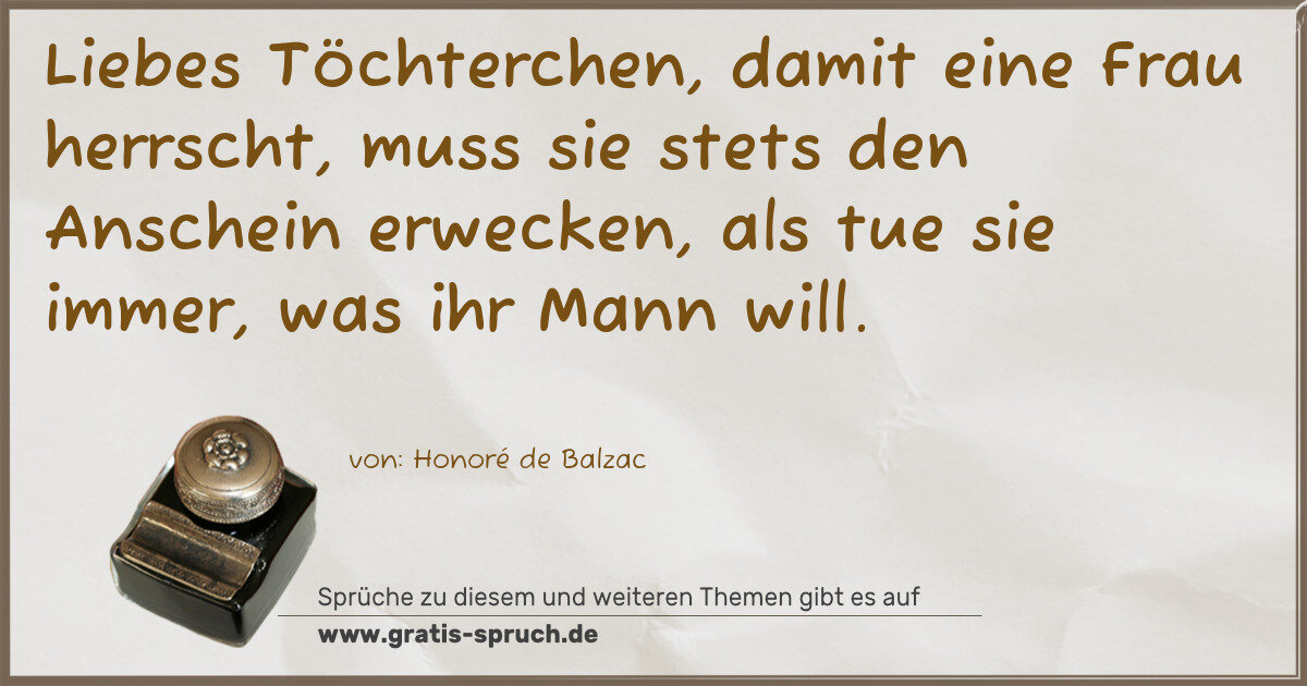 Spruchbild: Liebes Töchterchen, damit eine Frau herrscht, muss sie stets den Anschein erwecken, als tu …
