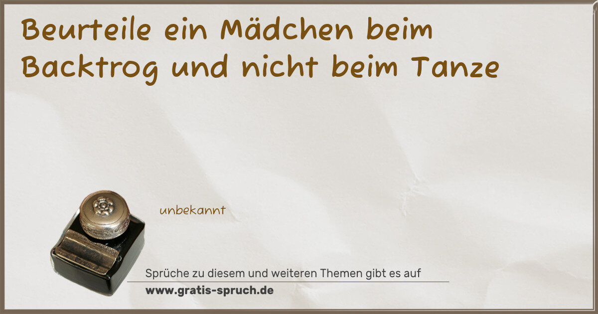 Spruchbild: Beurteile ein Mädchen beim Backtrog und nicht beim Tanze
