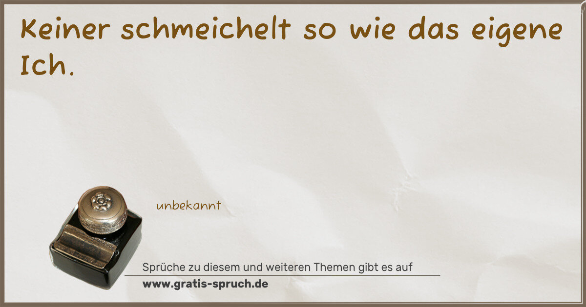 Spruchbild: Keiner schmeichelt so wie das eigene Ich.