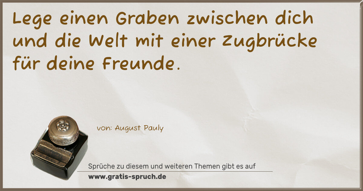 Spruchbild: Lege einen Graben zwischen dich und die Welt mit einer Zugbrücke für deine Freunde.