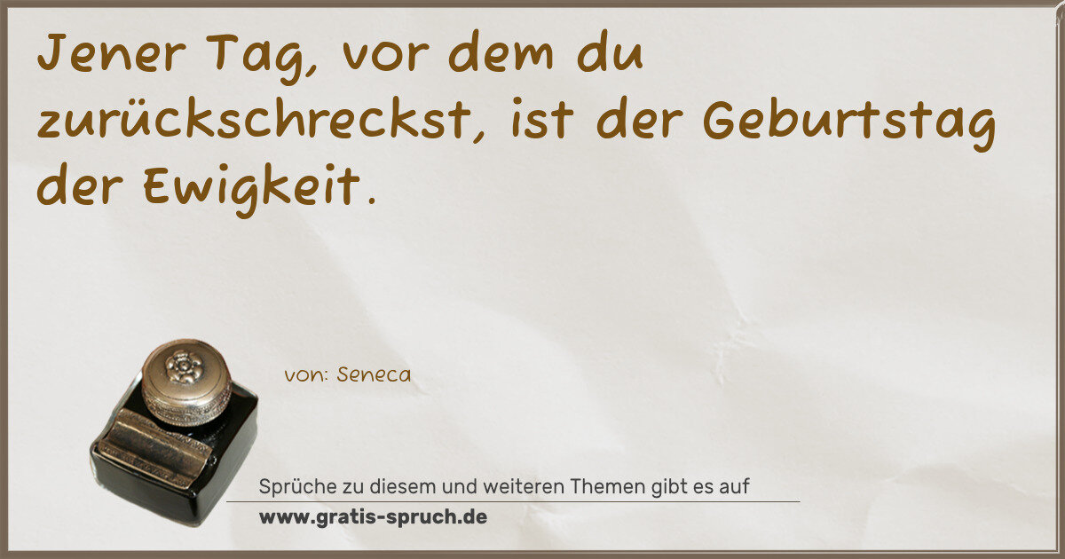 Spruchbild: Jener Tag, vor dem du zurückschreckst, ist der Geburtstag der Ewigkeit.