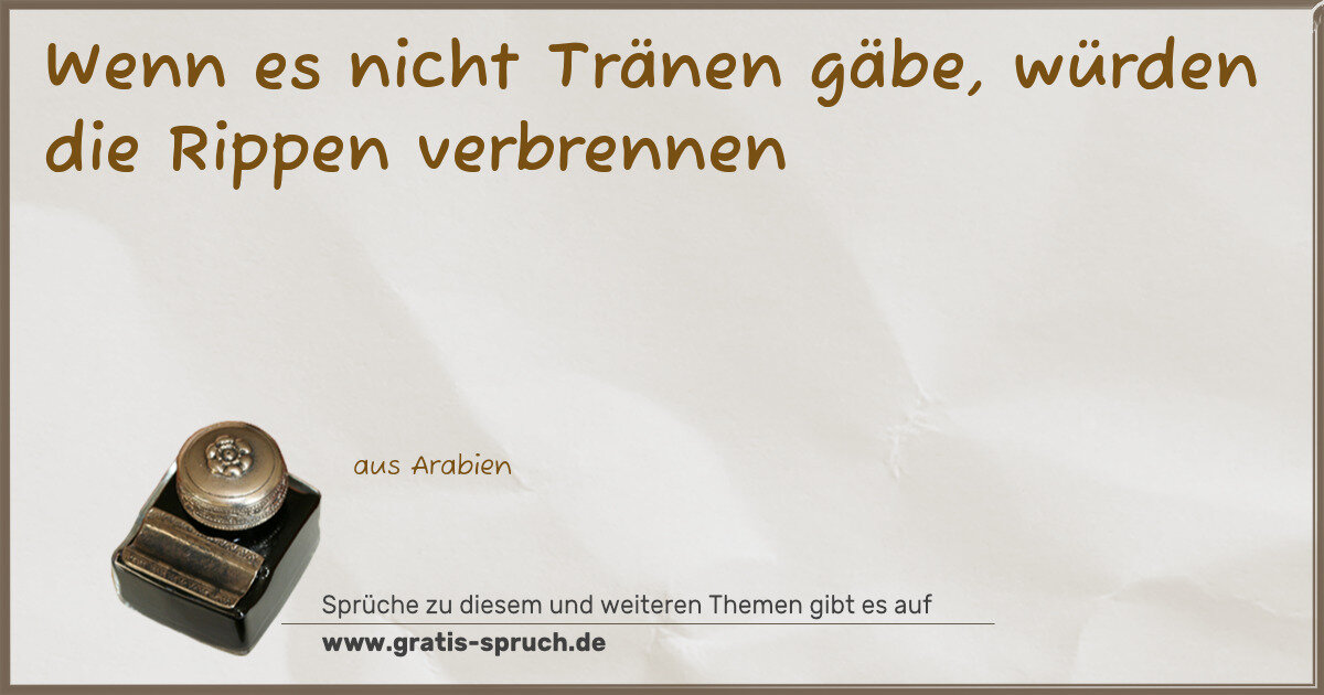 Spruchbild: Wenn es nicht Tränen gäbe, würden die Rippen verbrennen