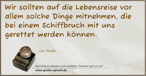 Spruch Visualisierung: Wir sollten auf die Lebensreise vor allem solche Dinge mitnehmen, die bei einem Schiffbruch mit uns gerettet werden können.