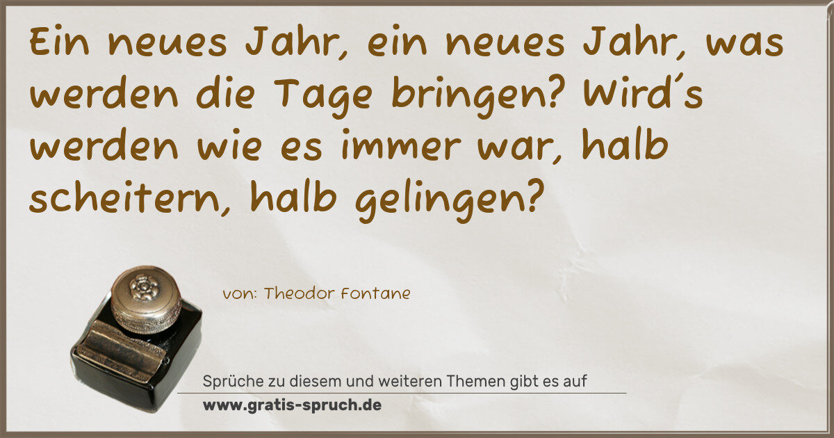 Spruchbild: Ein neues Jahr, ein neues Jahr, was werden die Tage bringen? Wird's werden wie es immer wa …