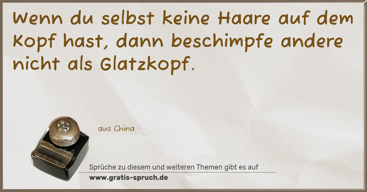 Spruchbild: Wenn du selbst keine Haare auf dem Kopf hast, dann beschimpfe andere nicht als Glatzkopf.