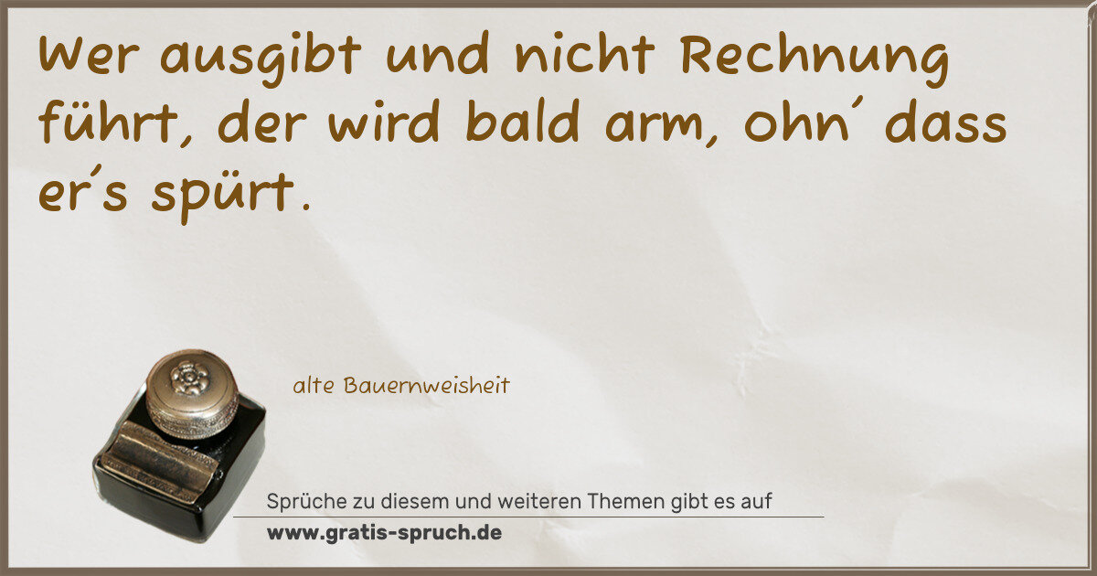 Spruchbild: Wer ausgibt und nicht Rechnung führt, der wird bald arm, ohn' dass er's spürt.