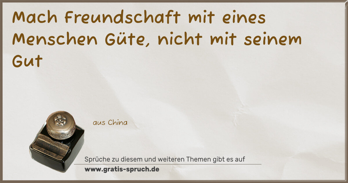Spruchbild: Mach Freundschaft mit eines Menschen Güte, nicht mit seinem Gut