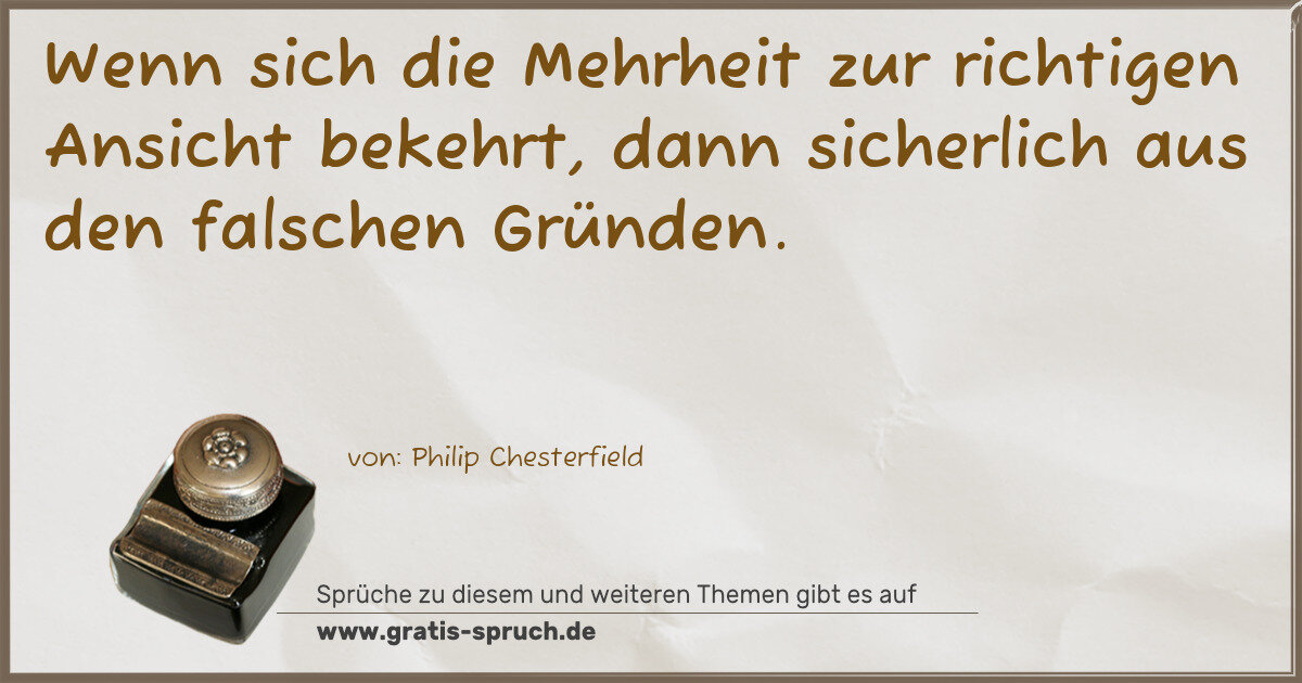 Spruchbild: Wenn sich die Mehrheit zur richtigen Ansicht bekehrt, dann sicherlich aus den falschen Grü …