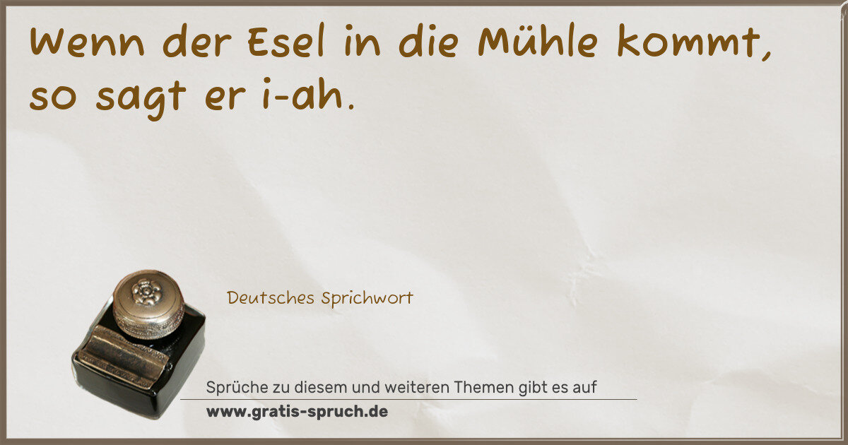 Spruchbild: Wenn der Esel in die Mühle kommt, so sagt er i-ah.