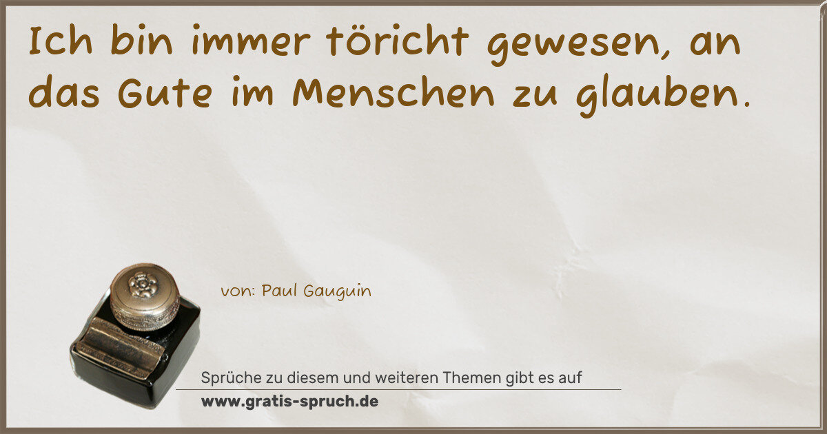 Spruchbild: Ich bin immer töricht gewesen, an das Gute im Menschen zu glauben.