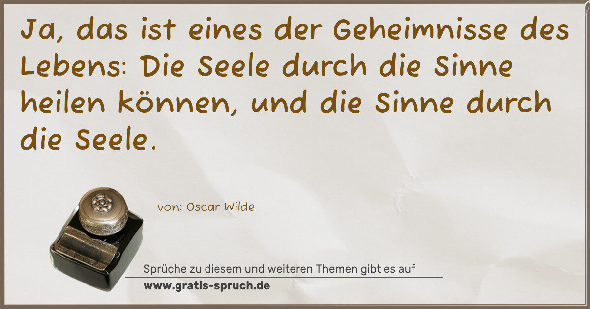 Spruchbild: Ja, das ist eines der Geheimnisse des Lebens: Die Seele durch die Sinne heilen können, und …
