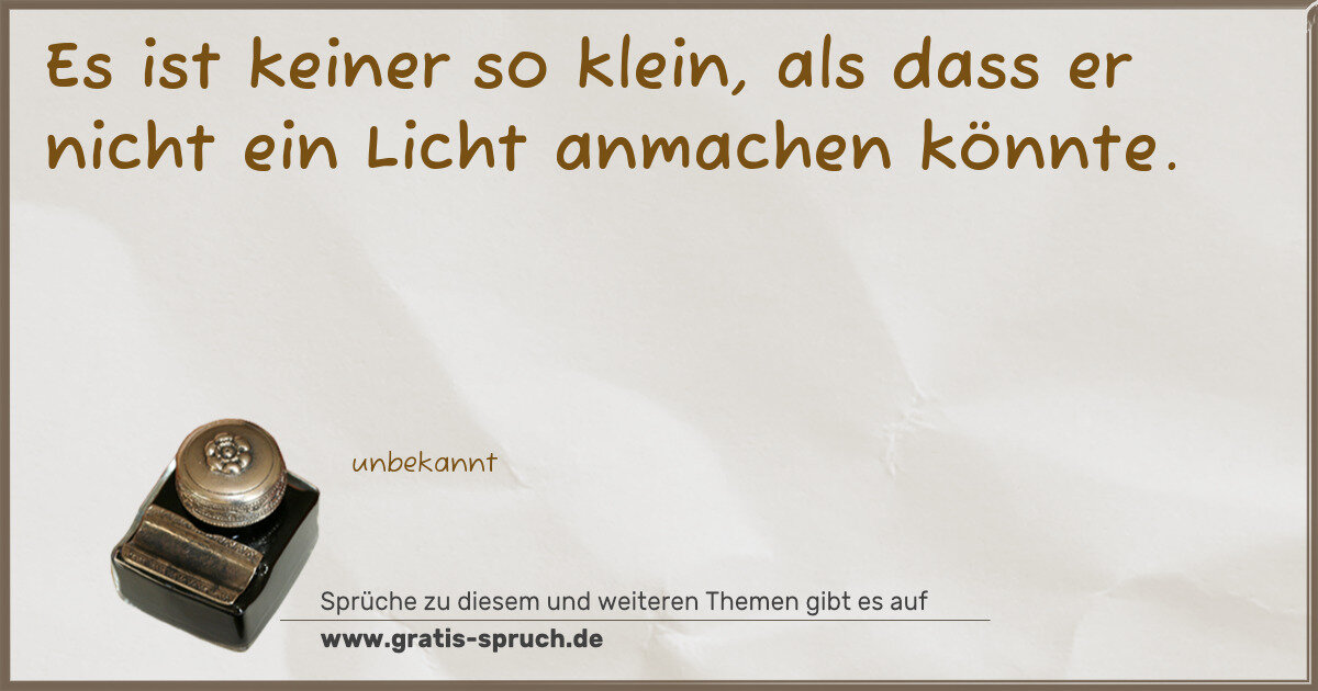 Spruchbild: Es ist keiner so klein, als dass er nicht ein Licht anmachen könnte.