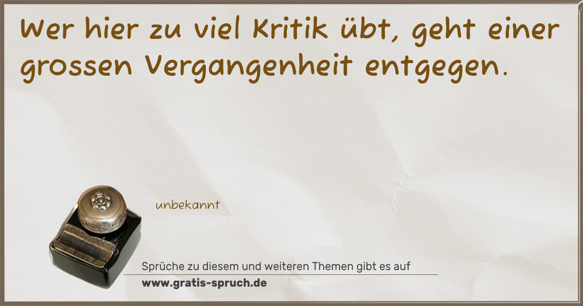 Spruchbild: Wer hier zu viel Kritik übt, geht einer grossen Vergangenheit entgegen.