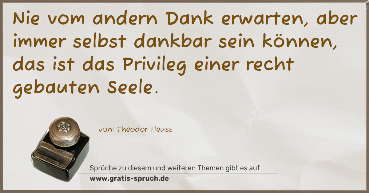 Spruchbild: Nie vom andern Dank erwarten, aber immer selbst dankbar sein können, das ist das Privile …