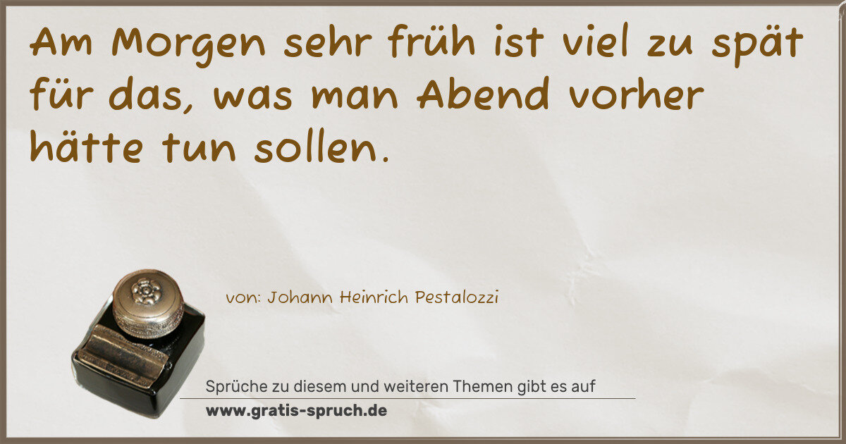 Spruchbild: Am Morgen sehr früh ist viel zu spät für das, was man Abend vorher hätte tun sollen.
