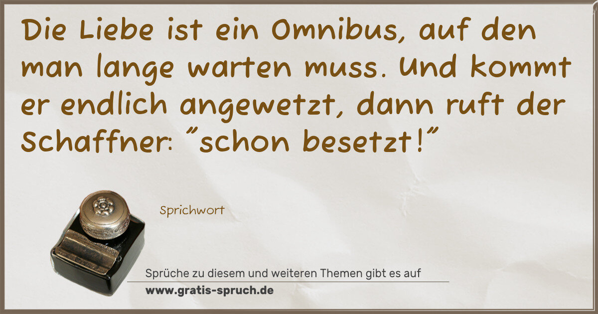 Spruchbild: Die Liebe ist ein Omnibus, auf den man lange warten muss. Und kommt er endlich angewetzt, …