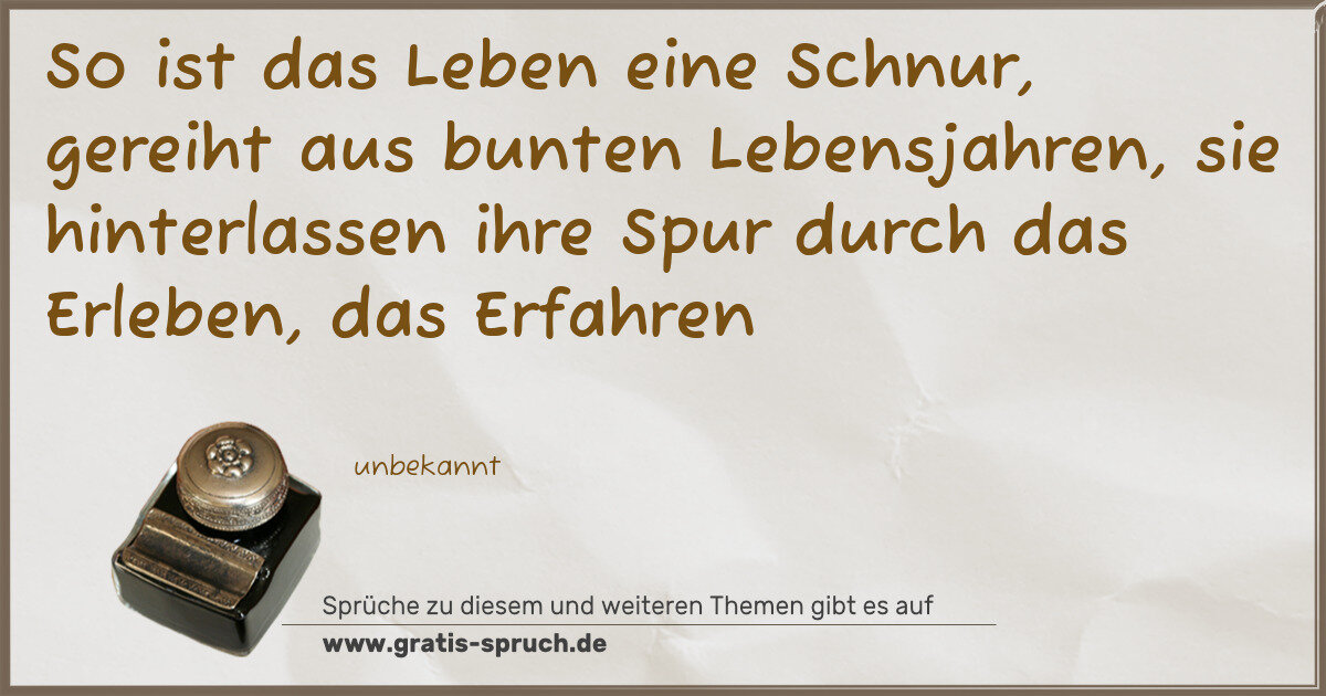 Spruchbild: So ist das Leben eine Schnur, gereiht aus bunten Lebensjahren, sie hinterlassen ihre Spur …