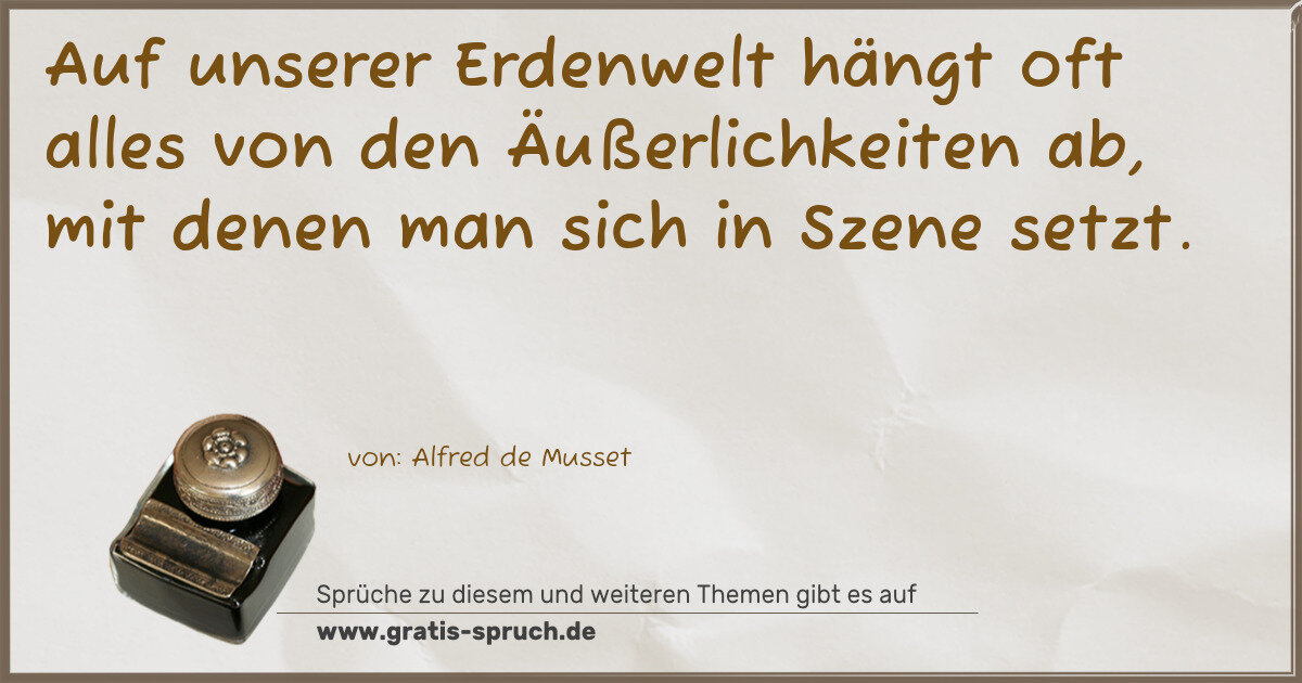 Spruchbild: Auf unserer Erdenwelt hängt oft alles von den Äußerlichkeiten ab, mit denen man sich in Sz …