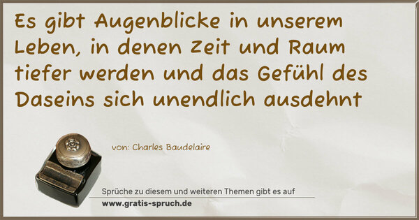 Spruch Visualisierung: Es gibt Augenblicke in unserem Leben,
in denen Zeit und Raum tiefer werden
und das Gefühl des Daseins sich unendlich ausdehnt