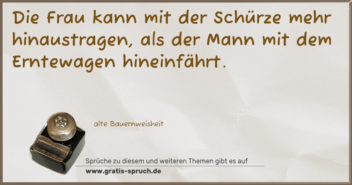 Spruchbild: Die Frau kann mit der Schürze mehr hinaustragen, als der Mann mit dem Erntewagen hineinfäh …