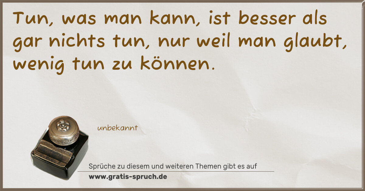 Spruchbild: Tun, was man kann, ist besser als gar nichts tun, nur weil man glaubt, wenig tun zu können …