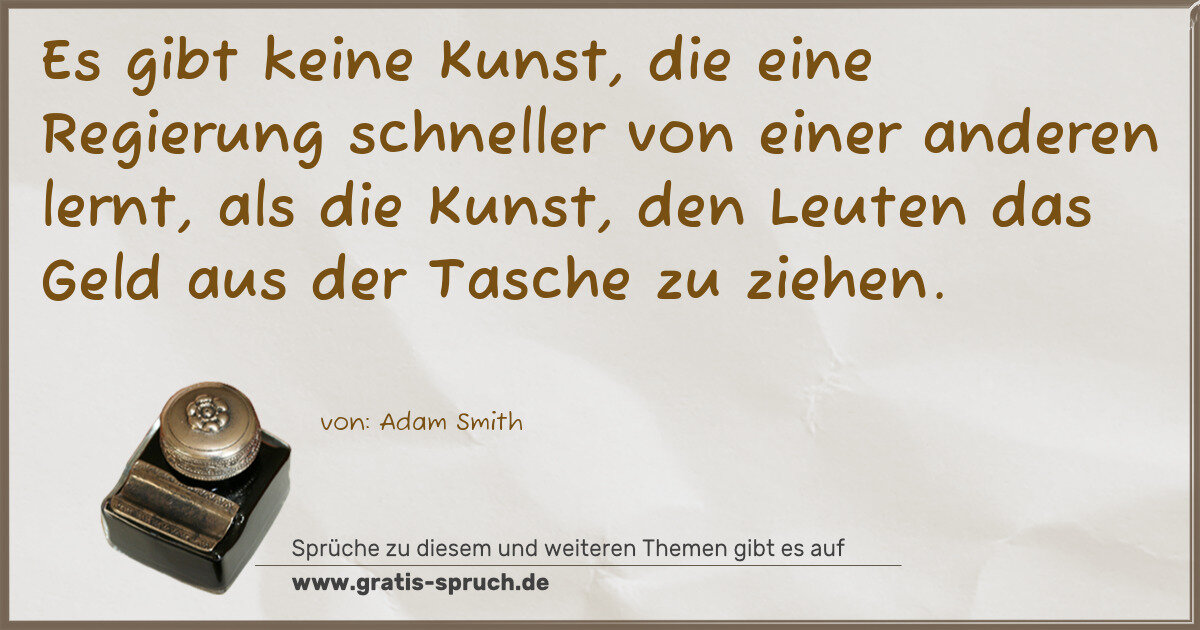 Spruchbild: Es gibt keine Kunst, die eine Regierung schneller von einer anderen lernt, als die Kunst, …