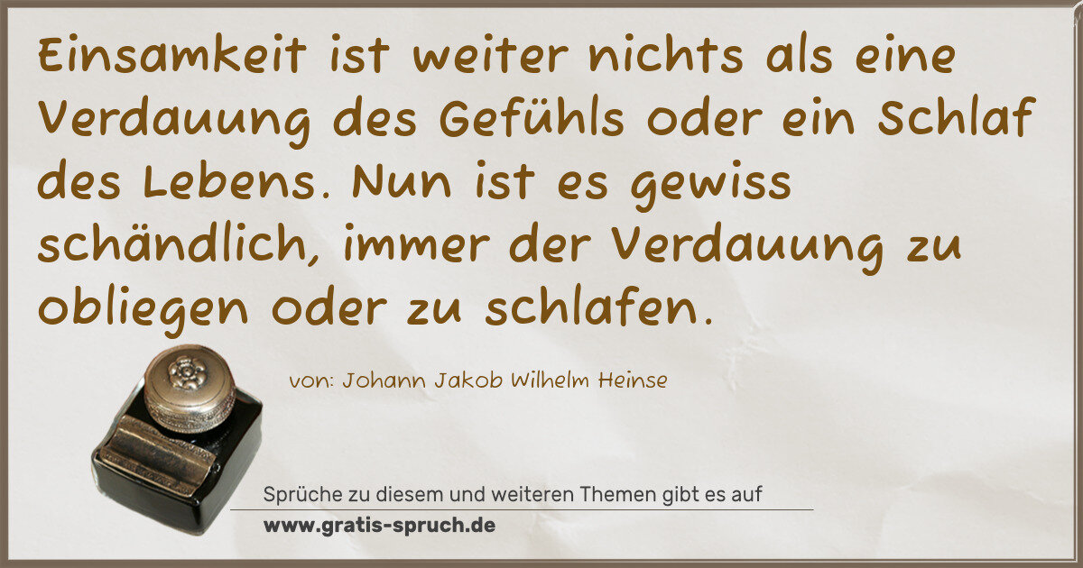Spruchbild: Einsamkeit ist weiter nichts als eine Verdauung des Gefühls oder ein Schlaf des Lebens. Nu …
