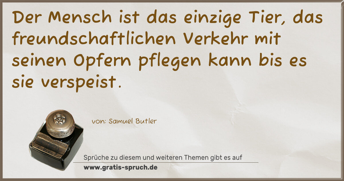 Spruchbild: Der Mensch ist das einzige Tier, das freundschaftlichen Verkehr mit seinen Opfern pflegen …