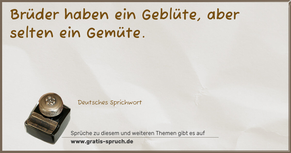 Spruchbild: Brüder haben ein Geblüte, aber selten ein Gemüte.