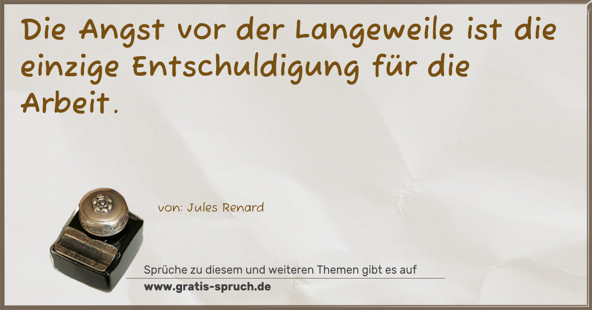 Spruchbild: Die Angst vor der Langeweile ist die einzige Entschuldigung für die Arbeit.