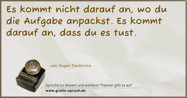 Spruch Visualisierung: Es kommt nicht darauf an, wo du die Aufgabe anpackst.
Es kommt darauf an, dass du es tust.
