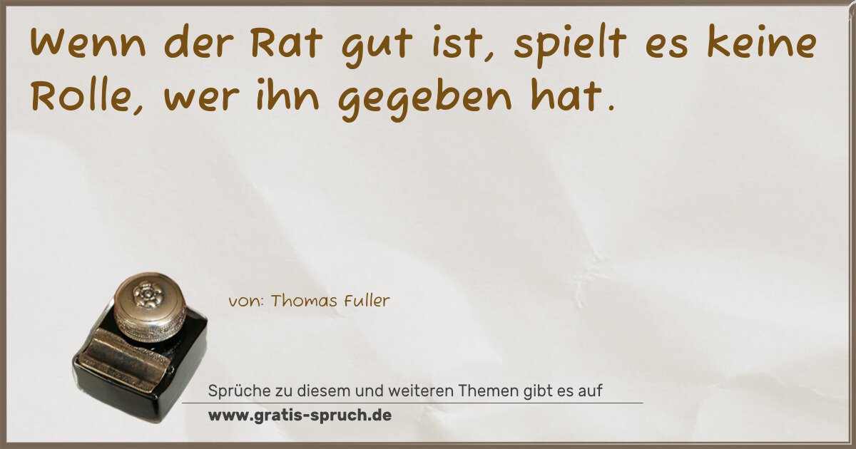 Spruchbild: Wenn der Rat gut ist, spielt es keine Rolle, wer ihn gegeben hat.