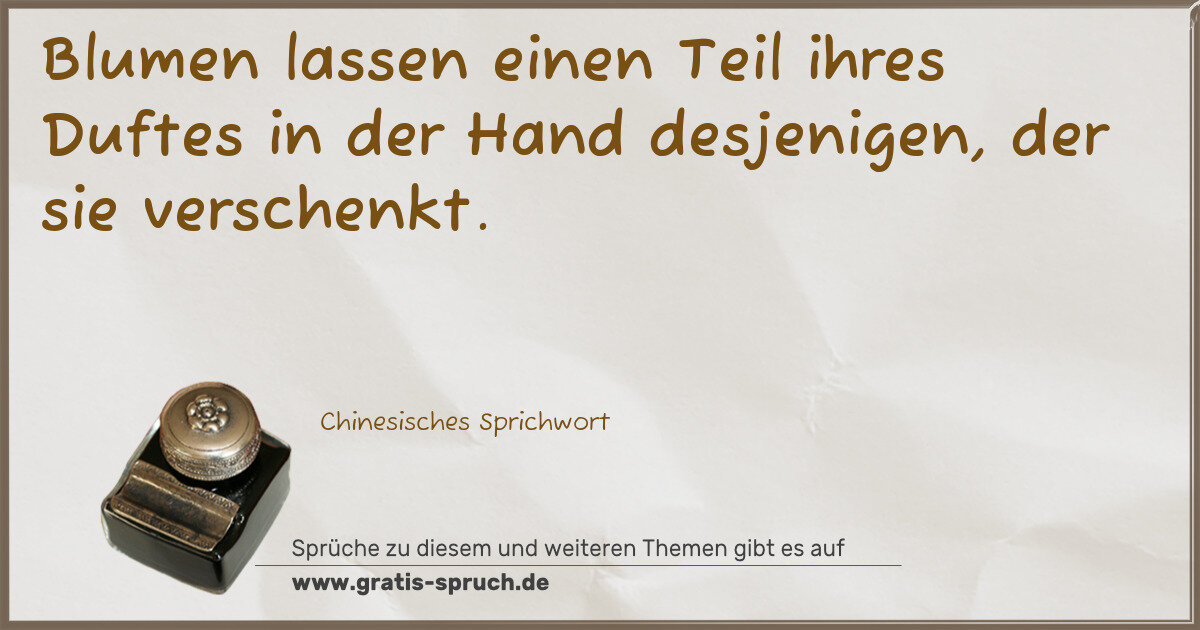 Spruchbild: Blumen lassen einen Teil ihres Duftes in der Hand desjenigen, der sie verschenkt.
