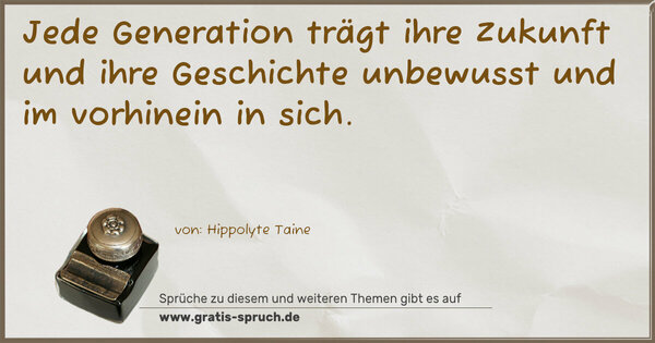 Spruch Visualisierung: Jede Generation trägt ihre Zukunft und ihre Geschichte unbewusst und im vorhinein in sich.