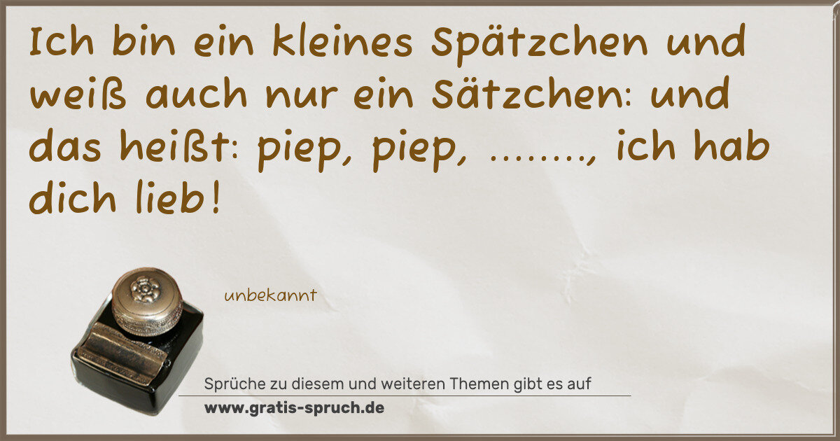 Spruchbild: Ich bin ein kleines Spätzchen und weiß auch nur ein Sätzchen: und das heißt: piep, piep, . …