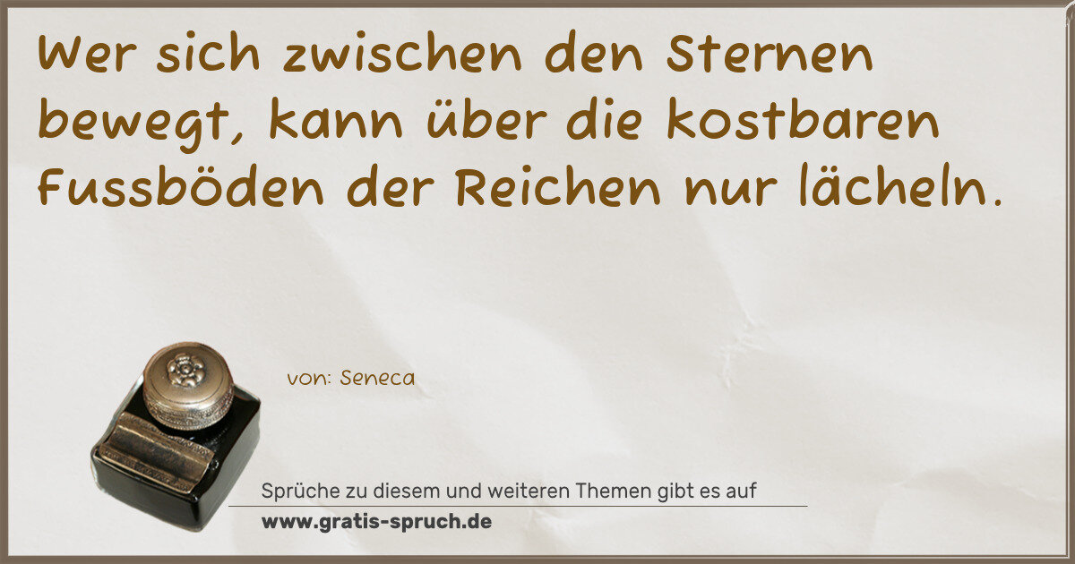 Spruchbild: Wer sich zwischen den Sternen bewegt, kann über die kostbaren Fussböden der Reichen nur lä …