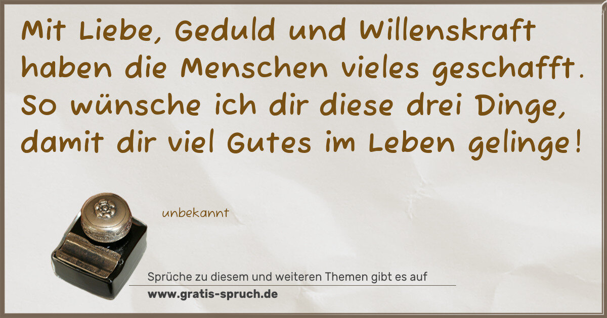 Spruchbild: Mit Liebe, Geduld und Willenskraft haben die Menschen vieles geschafft. So wünsche ich dir …