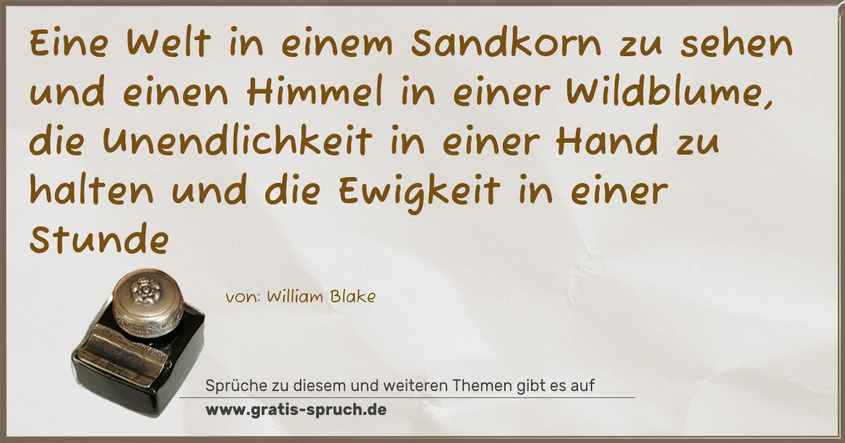 Spruchbild: Eine Welt in einem Sandkorn zu sehen und einen Himmel in einer Wildblume, die Unendlichk …