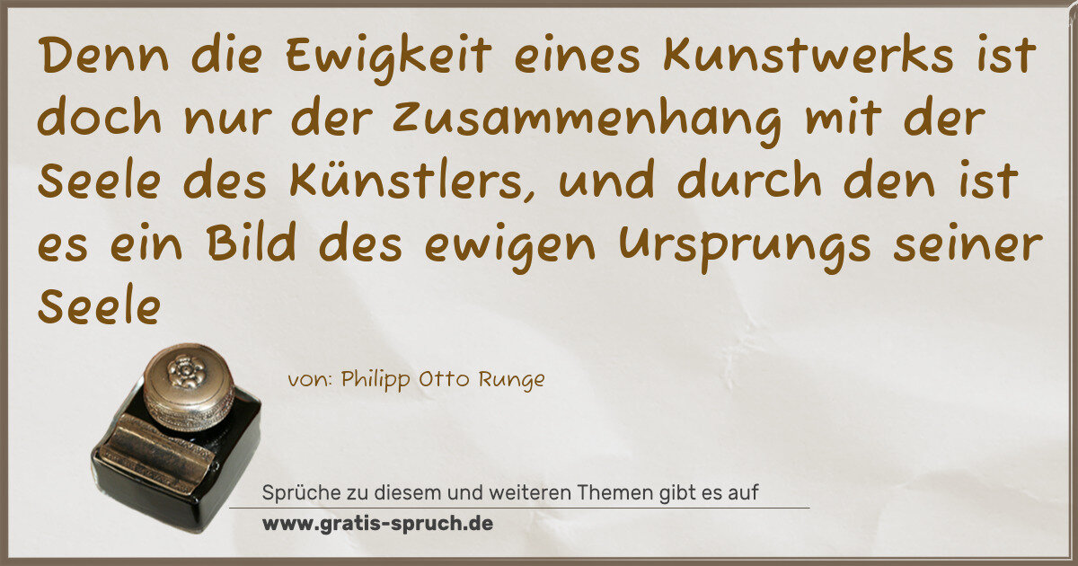 Spruchbild: Denn die Ewigkeit eines Kunstwerks ist doch nur der Zusammenhang mit der Seele des Künstle …
