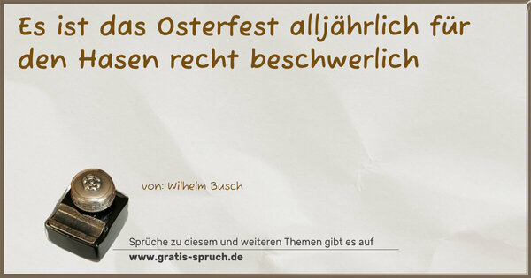 Spruch Visualisierung: Es ist das Osterfest alljährlich
für den Hasen recht beschwerlich
