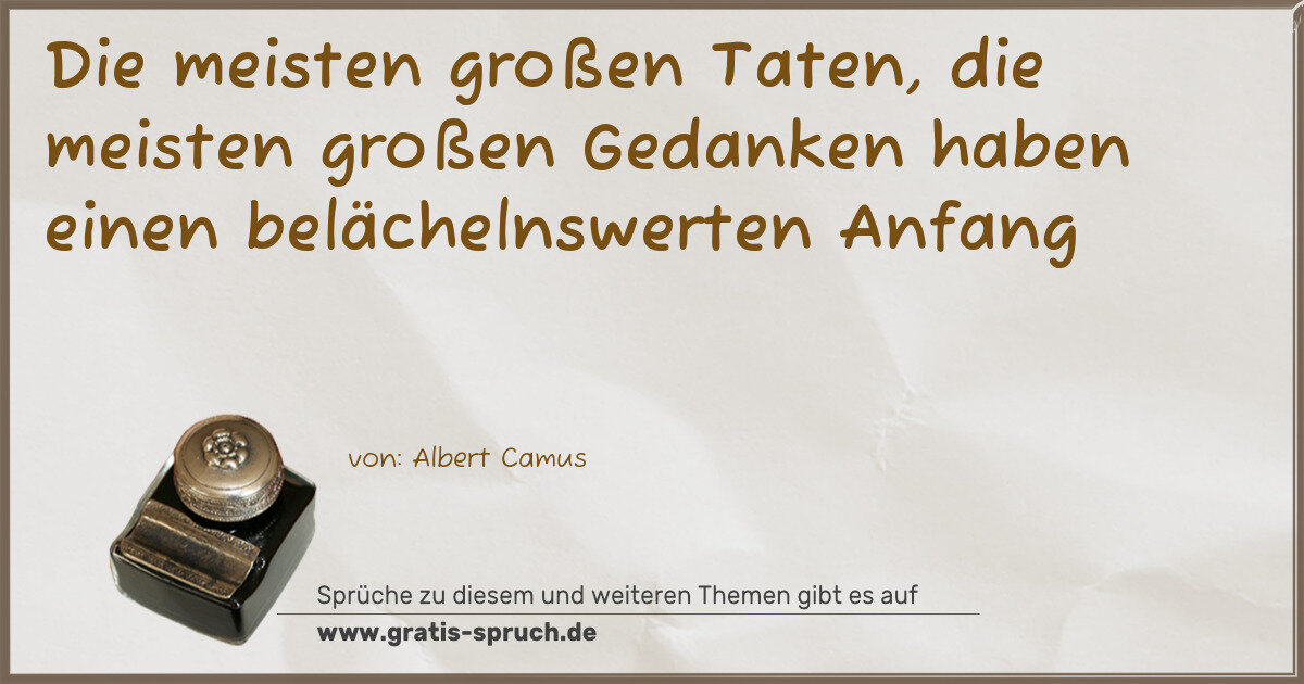 Spruchbild: Die meisten großen Taten, die meisten großen Gedanken haben einen belächelnswerten Anfan …