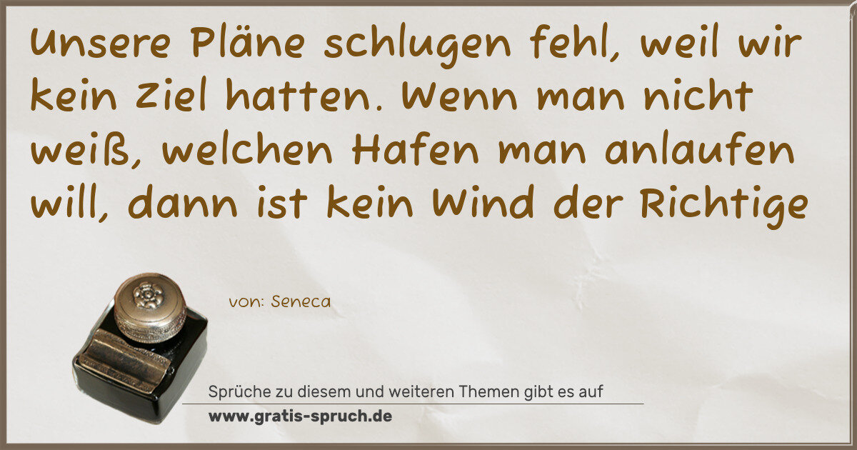 Spruchbild: Unsere Pläne schlugen fehl, weil wir kein Ziel hatten. Wenn man nicht weiß, welchen Hafen …