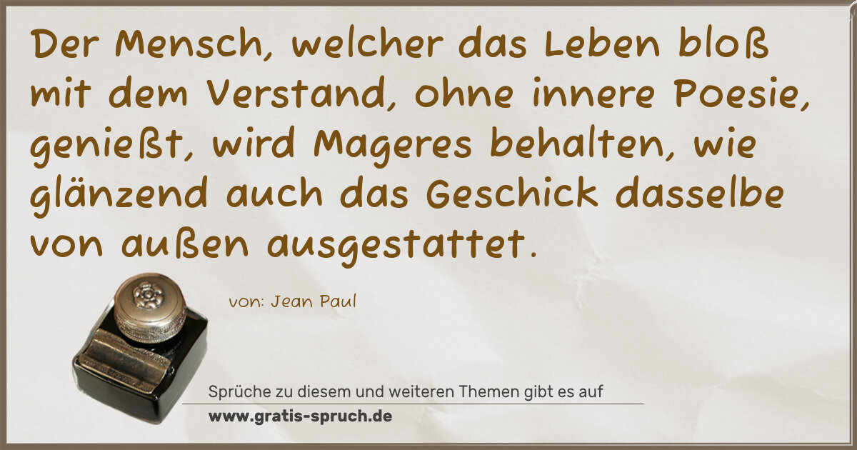 Spruchbild: Der Mensch, welcher das Leben bloß mit dem Verstand, ohne innere Poesie, genießt, wird Mag …