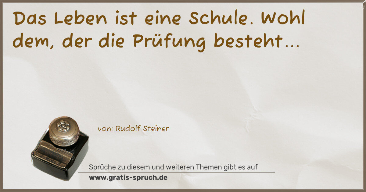 Spruchbild: Das Leben ist eine Schule. Wohl dem, der die Prüfung besteht...