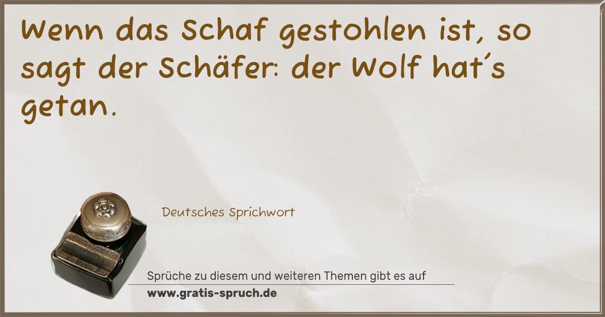 Spruchbild: Wenn das Schaf gestohlen ist, so sagt der Schäfer: der Wolf hat's getan.
