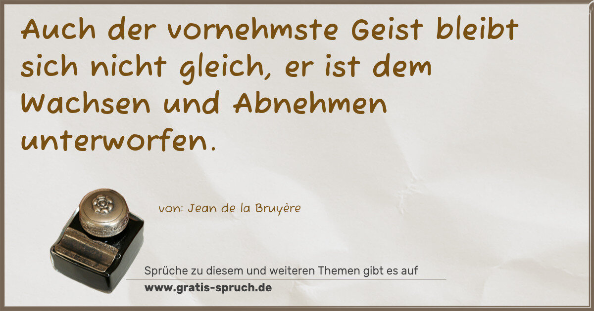 Spruchbild: Auch der vornehmste Geist bleibt sich nicht gleich, er ist dem Wachsen und Abnehmen unter …