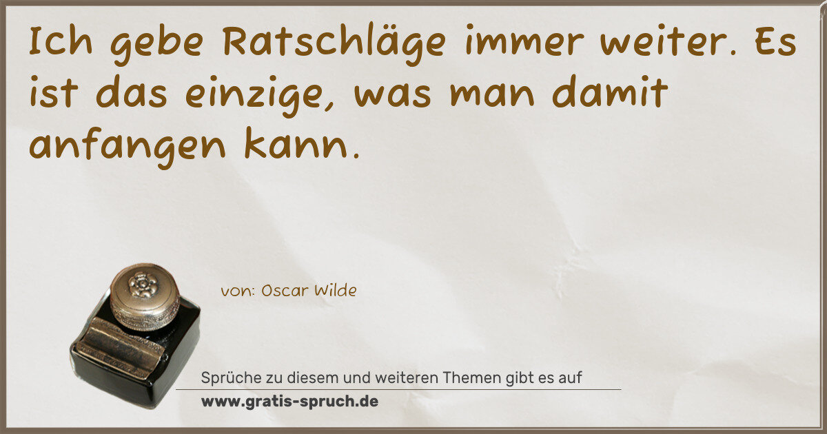Spruchbild: Ich gebe Ratschläge immer weiter. Es ist das einzige, was man damit anfangen kann.