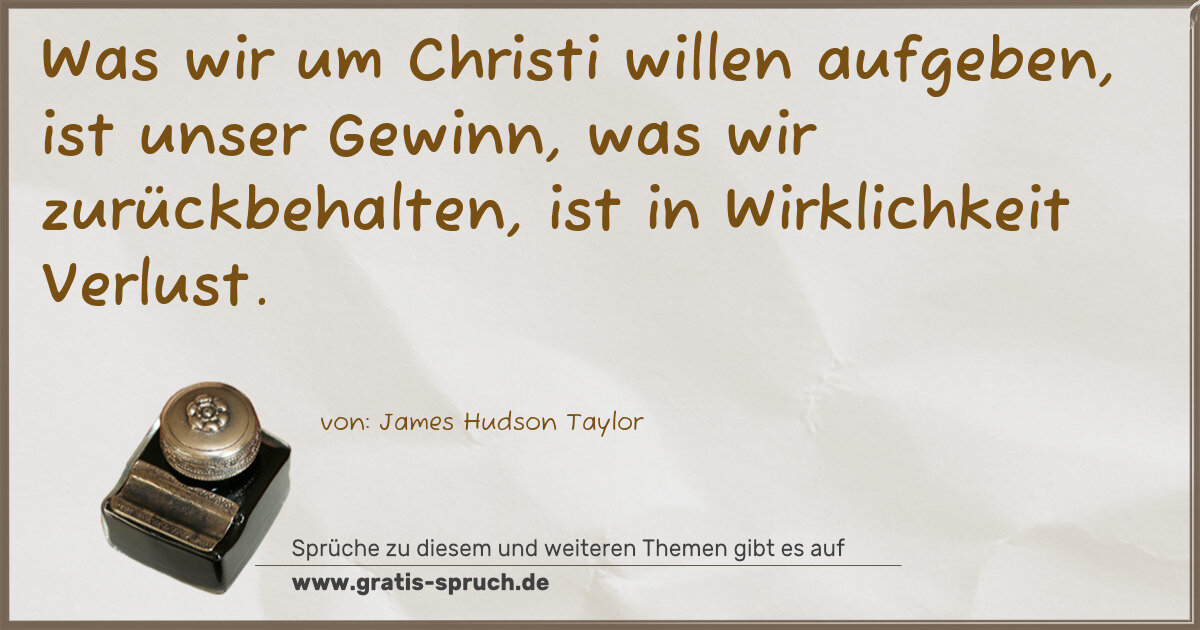 Spruchbild: Was wir um Christi willen aufgeben, ist unser Gewinn, was wir zurückbehalten, ist in Wirk …