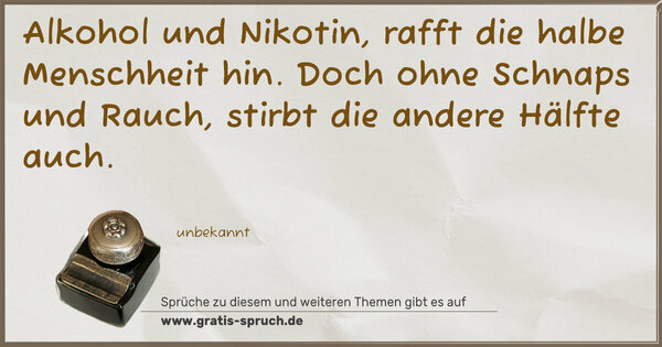 Spruch Visualisierung: Alkohol und Nikotin, rafft die halbe Menschheit hin.
Doch ohne Schnaps und Rauch, stirbt die andere Hälfte auch.