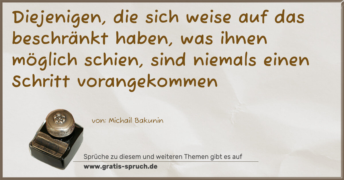 Spruchbild: Diejenigen, die sich weise auf das beschränkt haben, was ihnen möglich schien, sind niem …